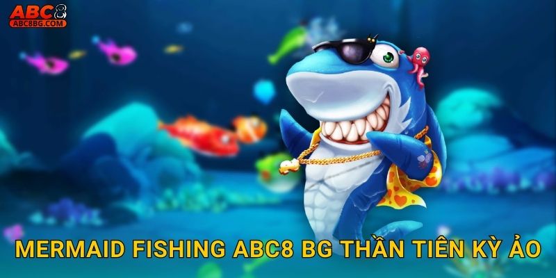 Mermaid Fishing Abc8 bg thần tiên kỳ ảo