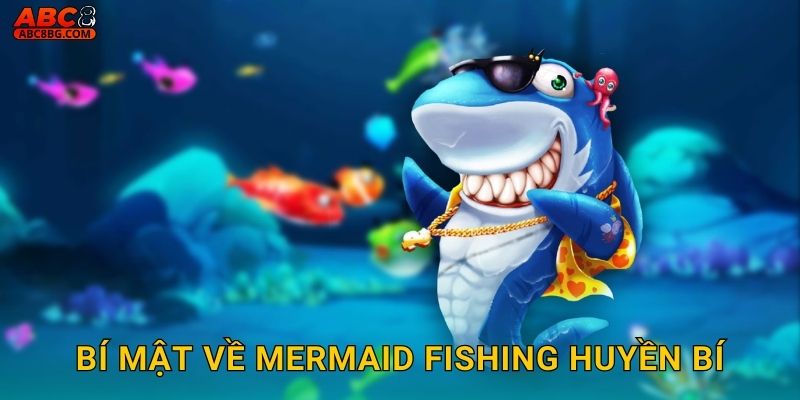 Bí mật về Mermaid Fishing huyền bí