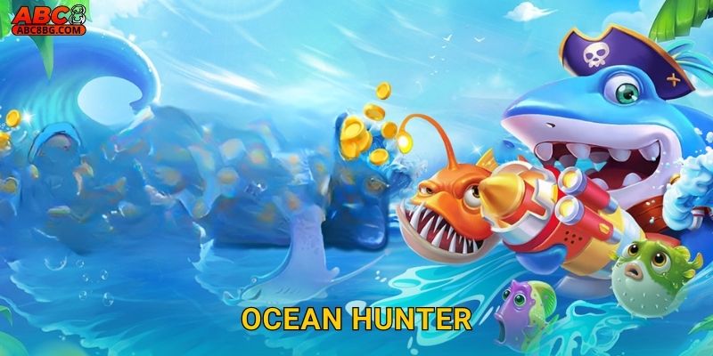 Ocean Hunter Abc8 bg Săn Cá Đại Dương Thưởng Cực Đã