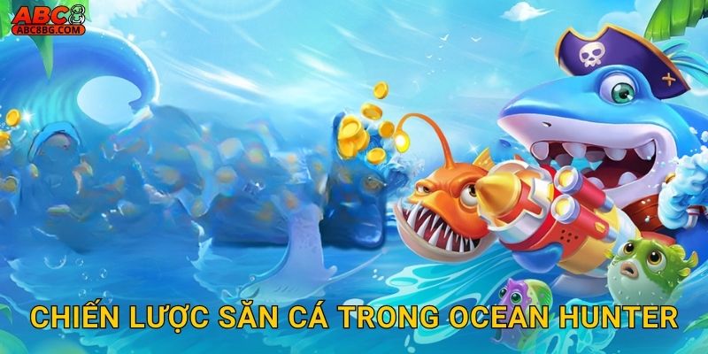 Chiến lược săn cá trong Ocean Hunter