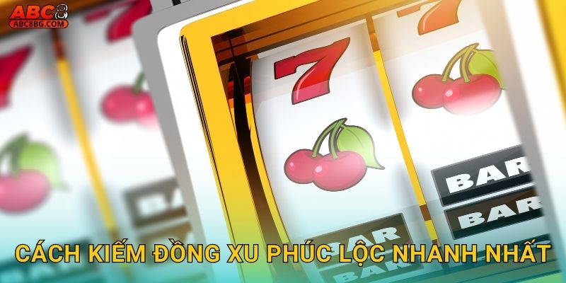 Cách kiếm đồng xu phúc lộc nhanh nhất