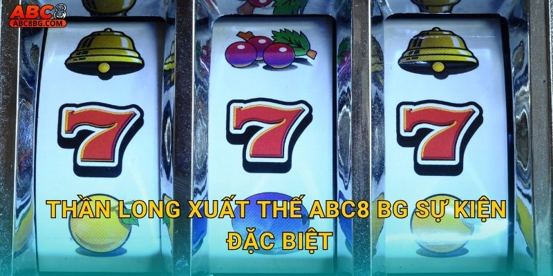 Thần Long Xuất Thế Abc8 bg sự kiện đặc biệt