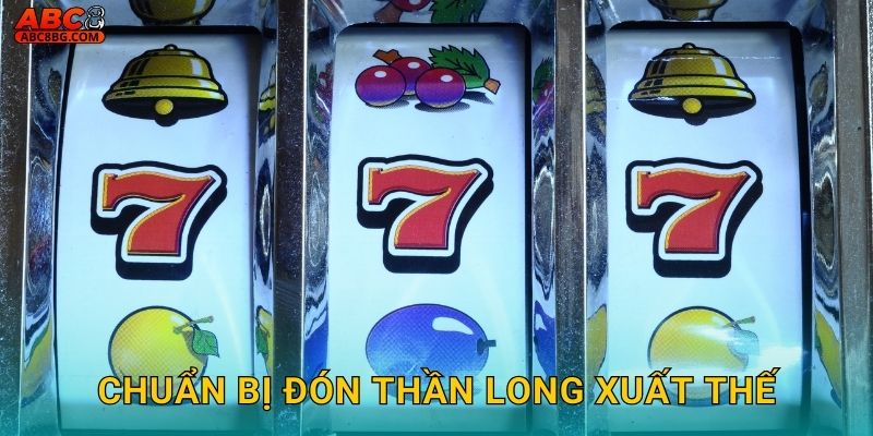 Chuẩn bị đón Thần Long Xuất Thế