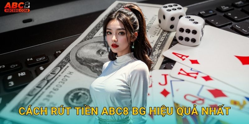 Cách rút tiền Abc8 bg hiệu quả nhất
