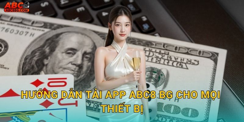 Tải App Abc8 bg - Giải Trí Không Giới Hạn 2 Hướng dẫn tải app Abc8 bg cho mọi thiết bị
