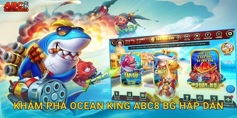 Khám phá Ocean King Abc8 bg hấp dẫn
