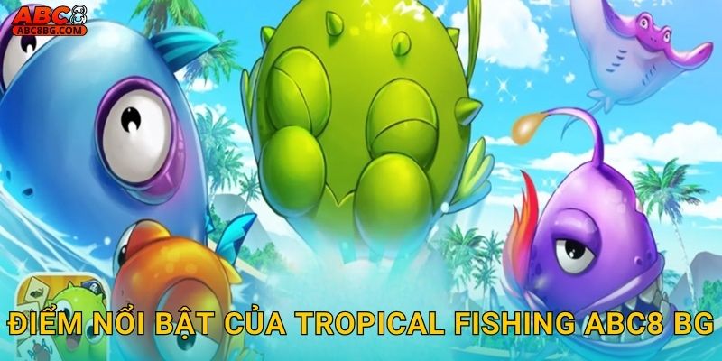 Điểm nổi bật của Tropical Fishing Abc8 bg