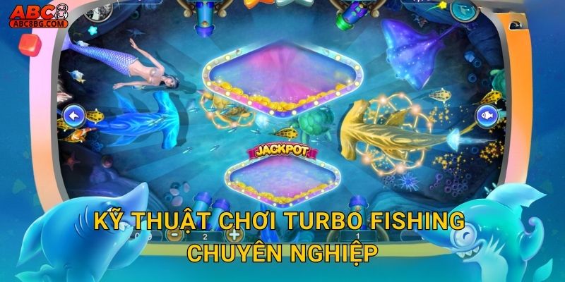 Kỹ thuật chơi Turbo Fishing chuyên nghiệp