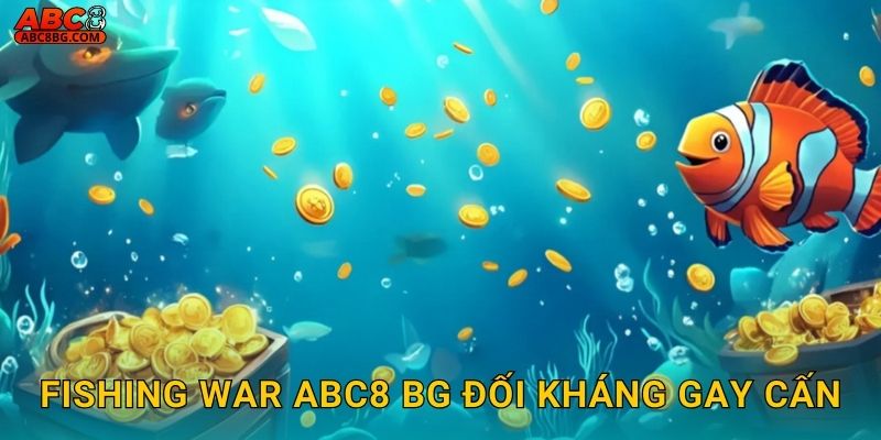 Fishing War Abc8 bg đối kháng gay cấn