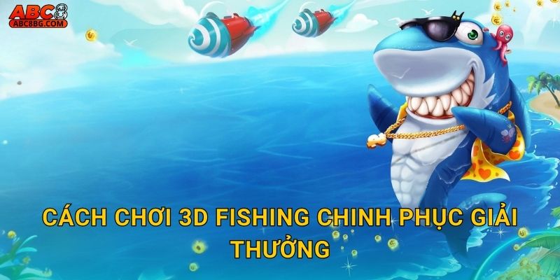 3D Fishing Abc8 bg Công Nghệ Đồ Họa Đỉnh Cao 3 Cách chơi 3D Fishing chinh phục giải thưởng
