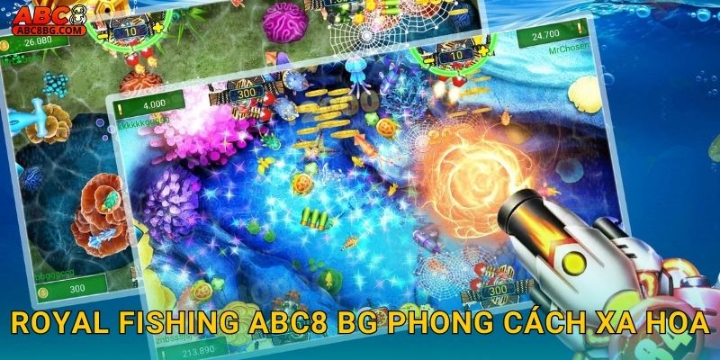 Royal Fishing Abc8 bg Trải Nghiệm Hoàng Gia Đẳng Cấp 2 Royal Fishing Abc8 bg phong cách xa hoa