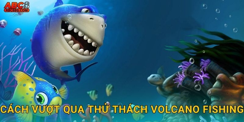 Cách vượt qua thử thách Volcano Fishing